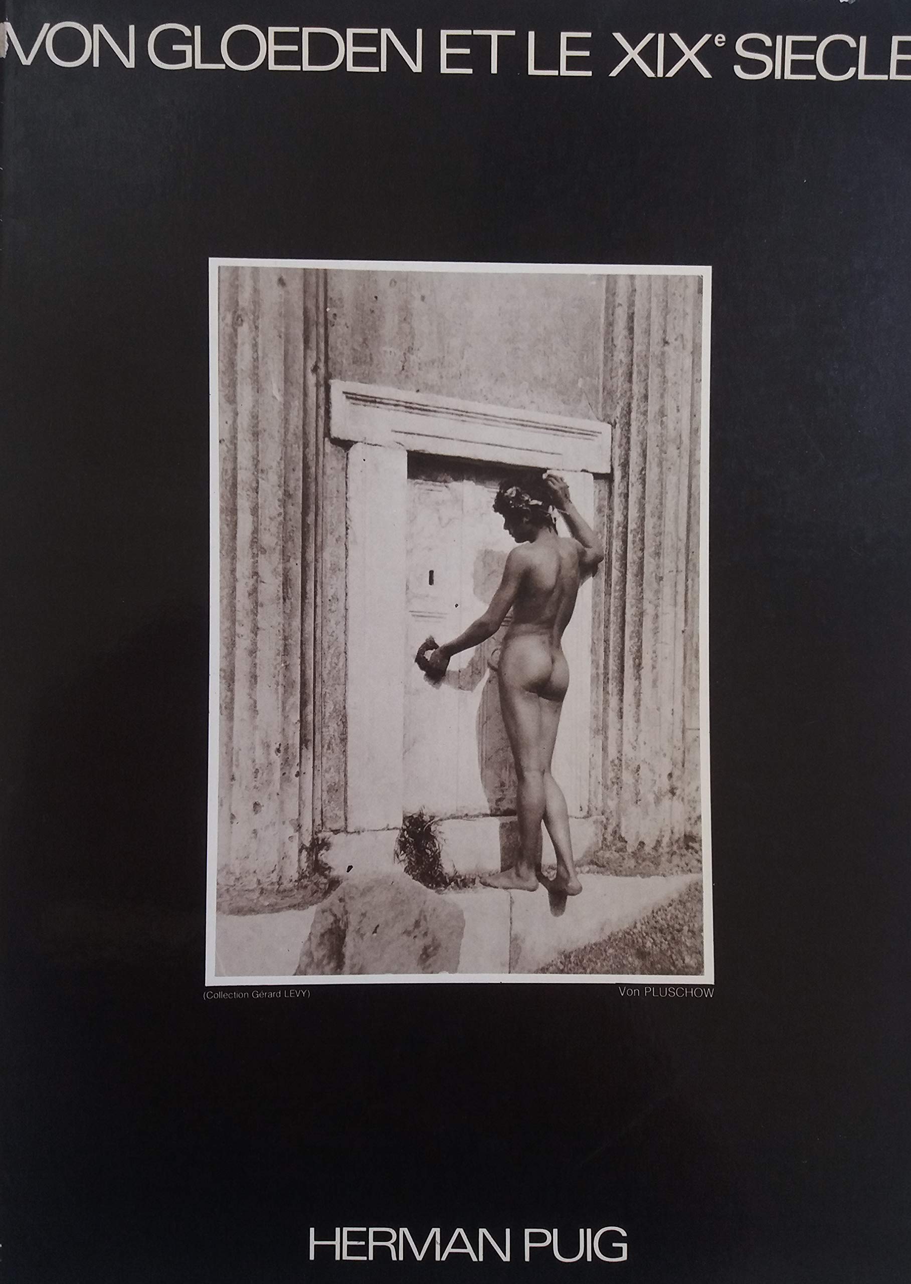 Von Gloeden et le XIXe siecle: Eugene Durieu, Charles Simart, Guglielmo Marconi, Vincenzo Galdi, Guglielmo Pluschow, Baron Wilhelm von Gloeden, ... (Collection Nu masculin) (French Edition) Paperback