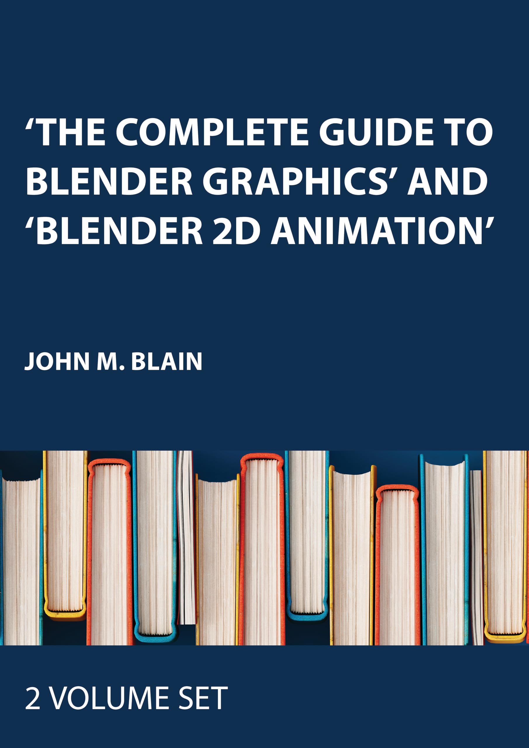 The Complete Guide to Blender Graphics and Blender 2d Animation: Three-Volume Set