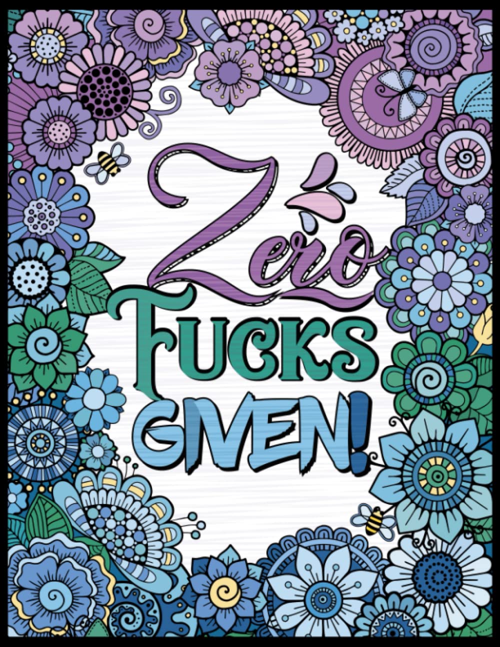 Swear Word Coloring Book for Adults: Zero Fucks Given!: The Cuss Word Coloring Book Everyone Needs to Express Themselves Freely to Relieve Stress and Relax