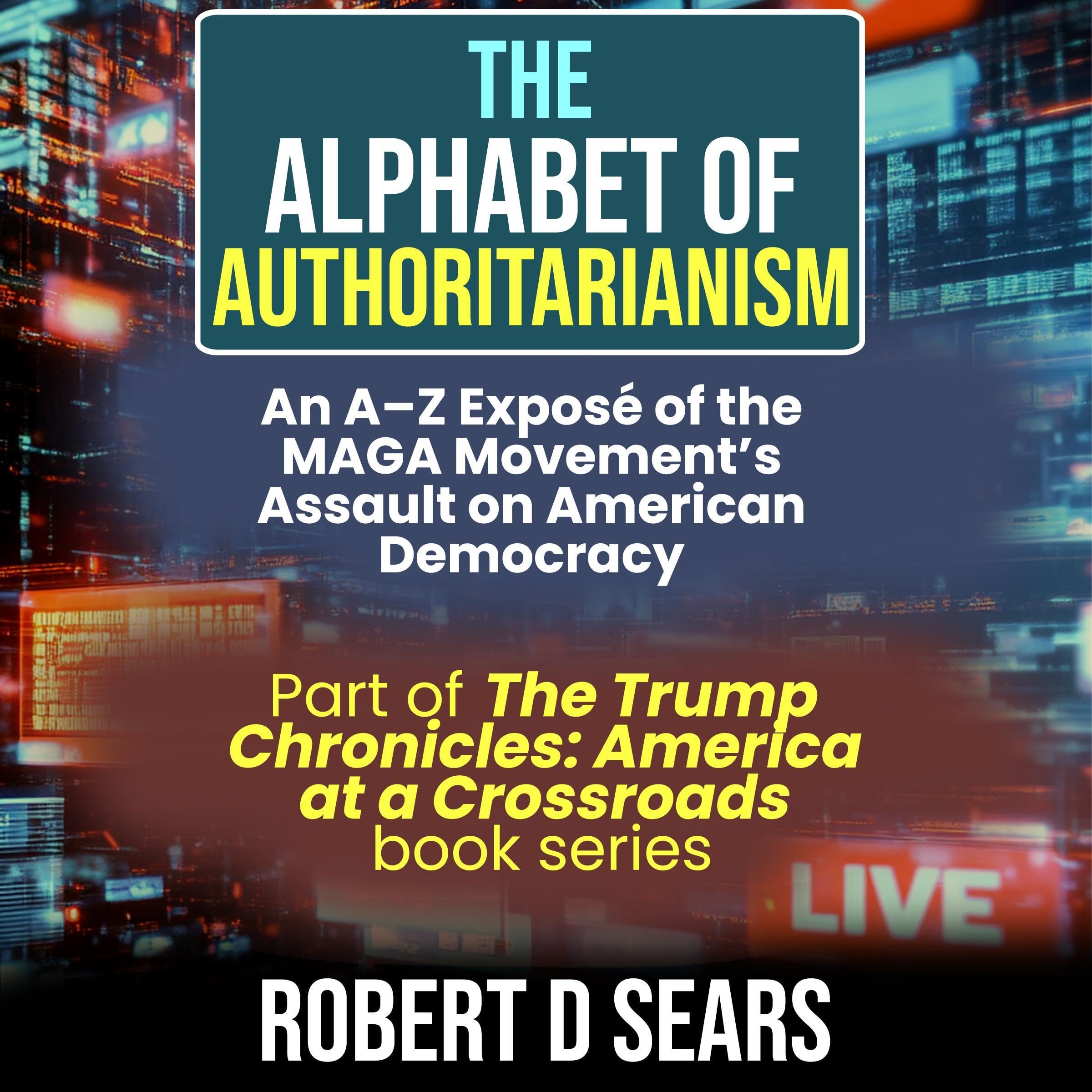 The Alphabet of Authoritarianism: An A–Z Exposé of the MAGA Movement’s Assault on American Democra