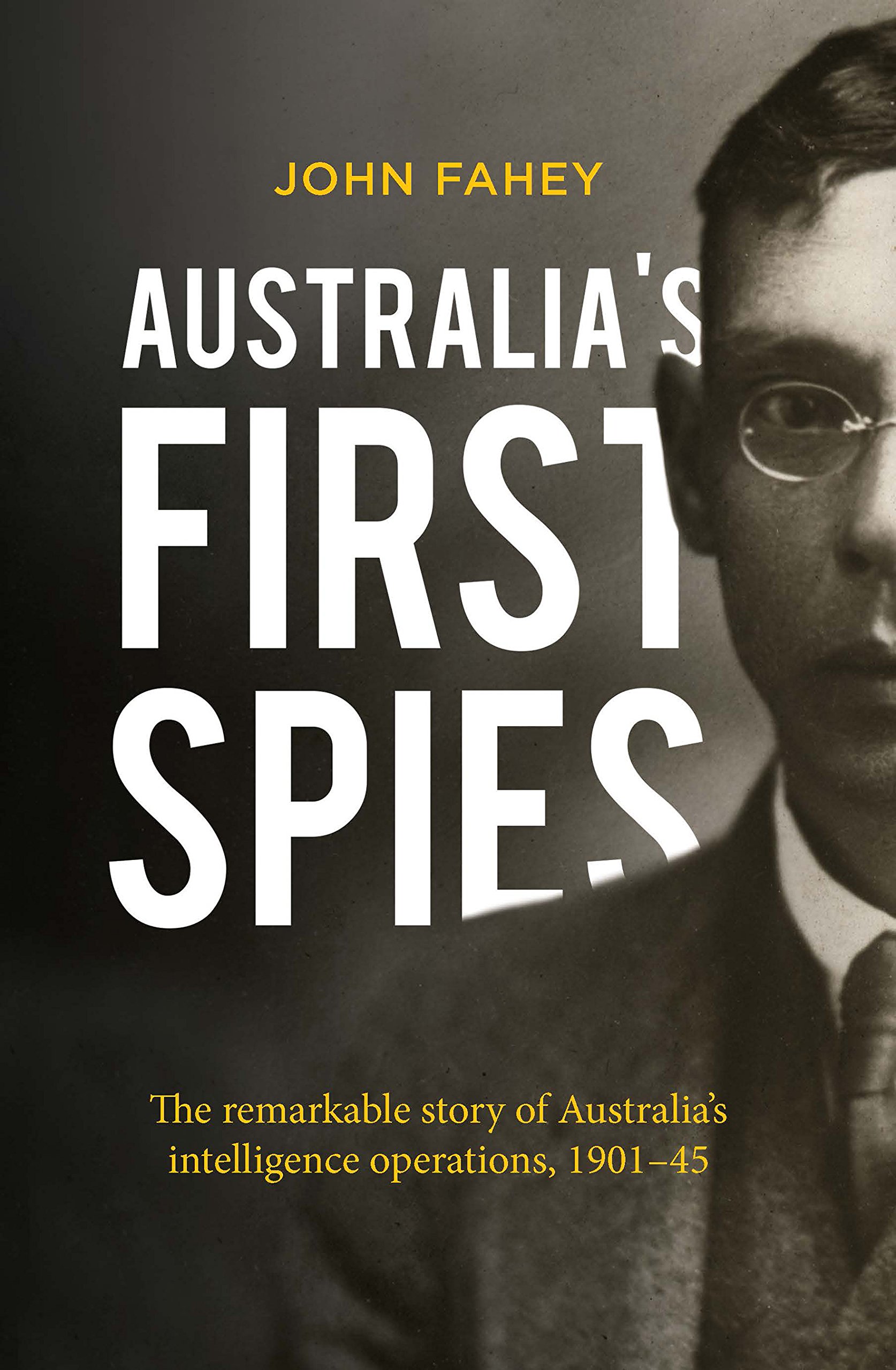 Australia's First Spies: The remarkable story of Australia's intelligence operations, 1901-45: The remarkable story of Australian intelligence operations, 1901-45