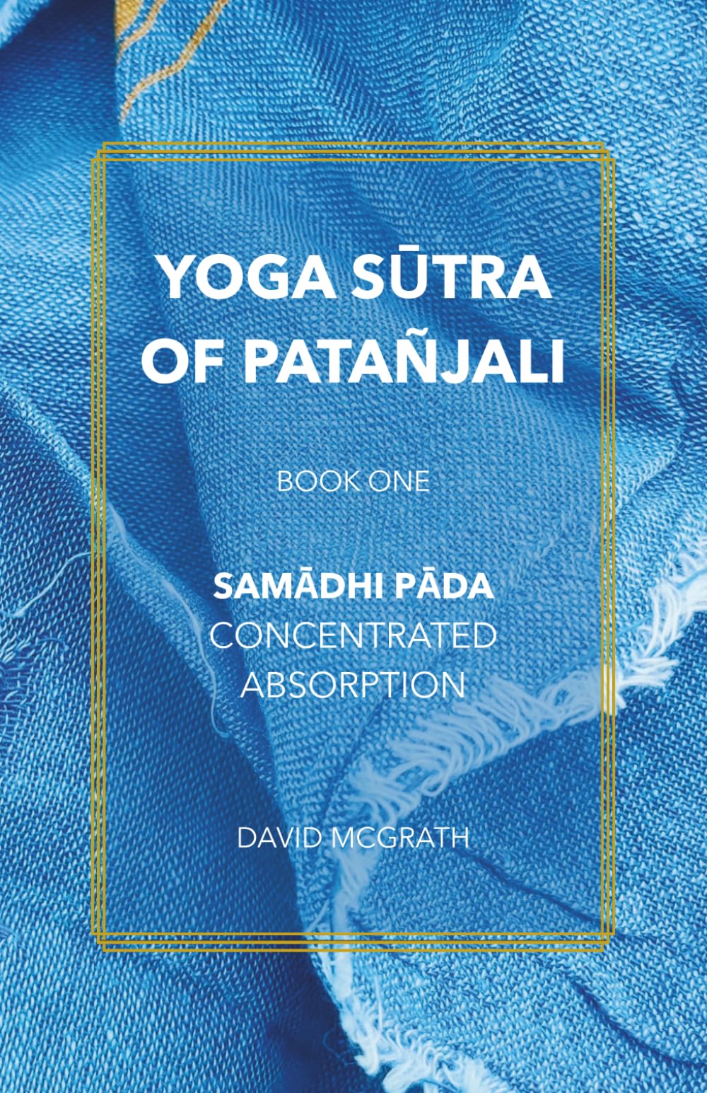 Yoga Sūtra of Patañjali: Book One: Samādhi Pāda — Concentrated Absorption
