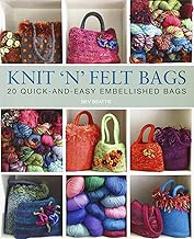 Knit 'N' Felt Bags: 20 Quick-and-Easy Embellished Bags