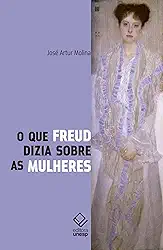 O que Freud dizia sobre as mulheres