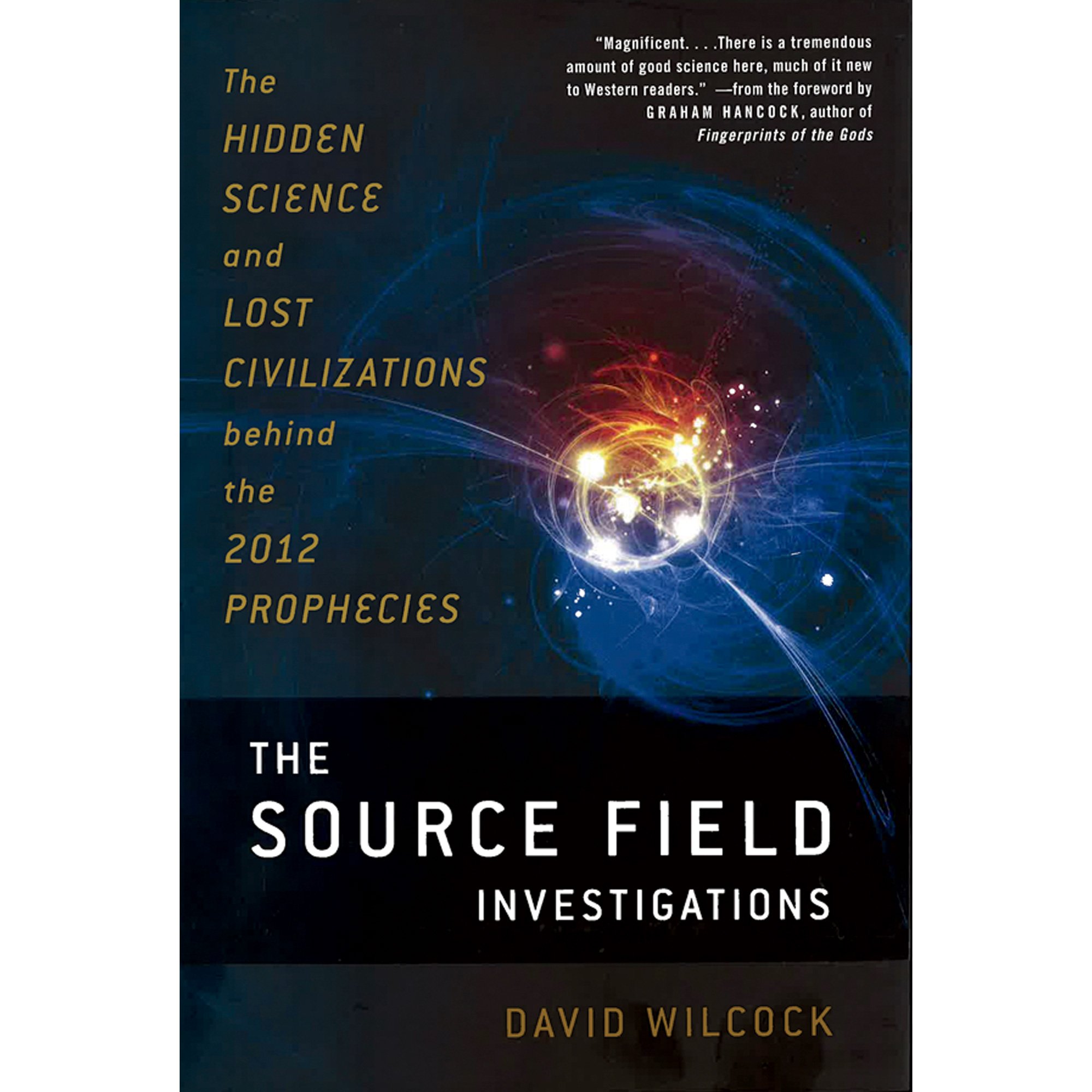 The Source Field Investigations: The Hidden Science and Lost Civilizations Behind the 2012 Prophecies cover