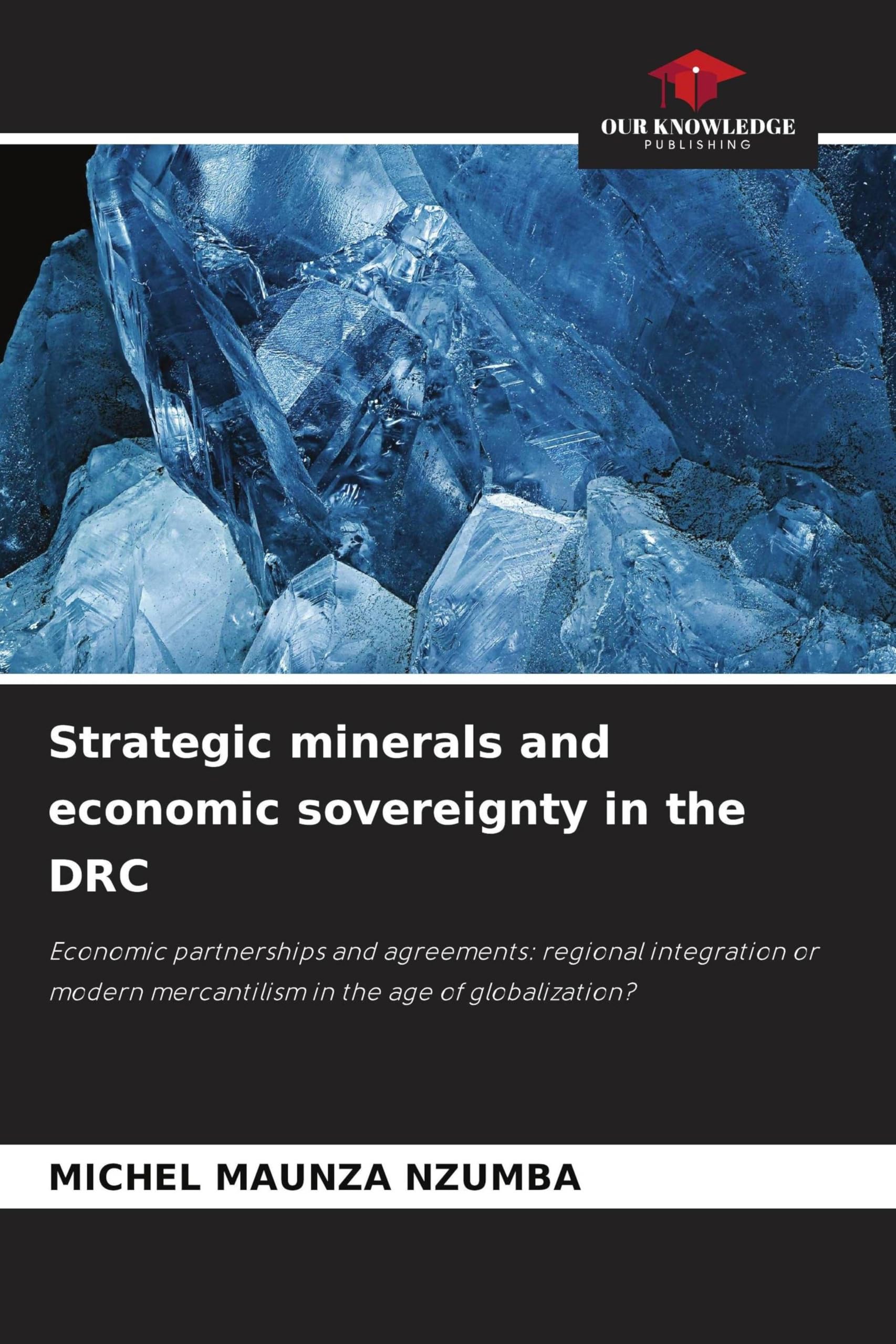 Strategic minerals and economic sovereignty in the DRC: Economic partnerships and agreements: regional integration or modern mercantilism in the age of globalization?