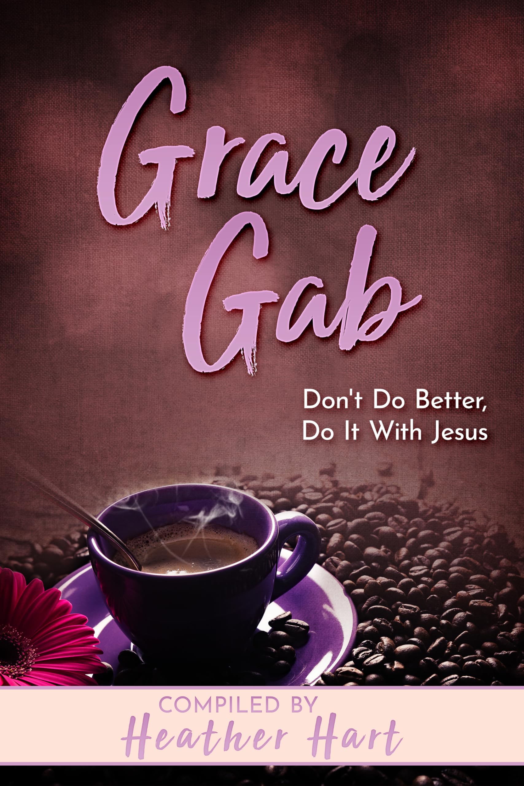 Grace Gab: Don't Do Better, Do It With Jesus (Candidly Christian)