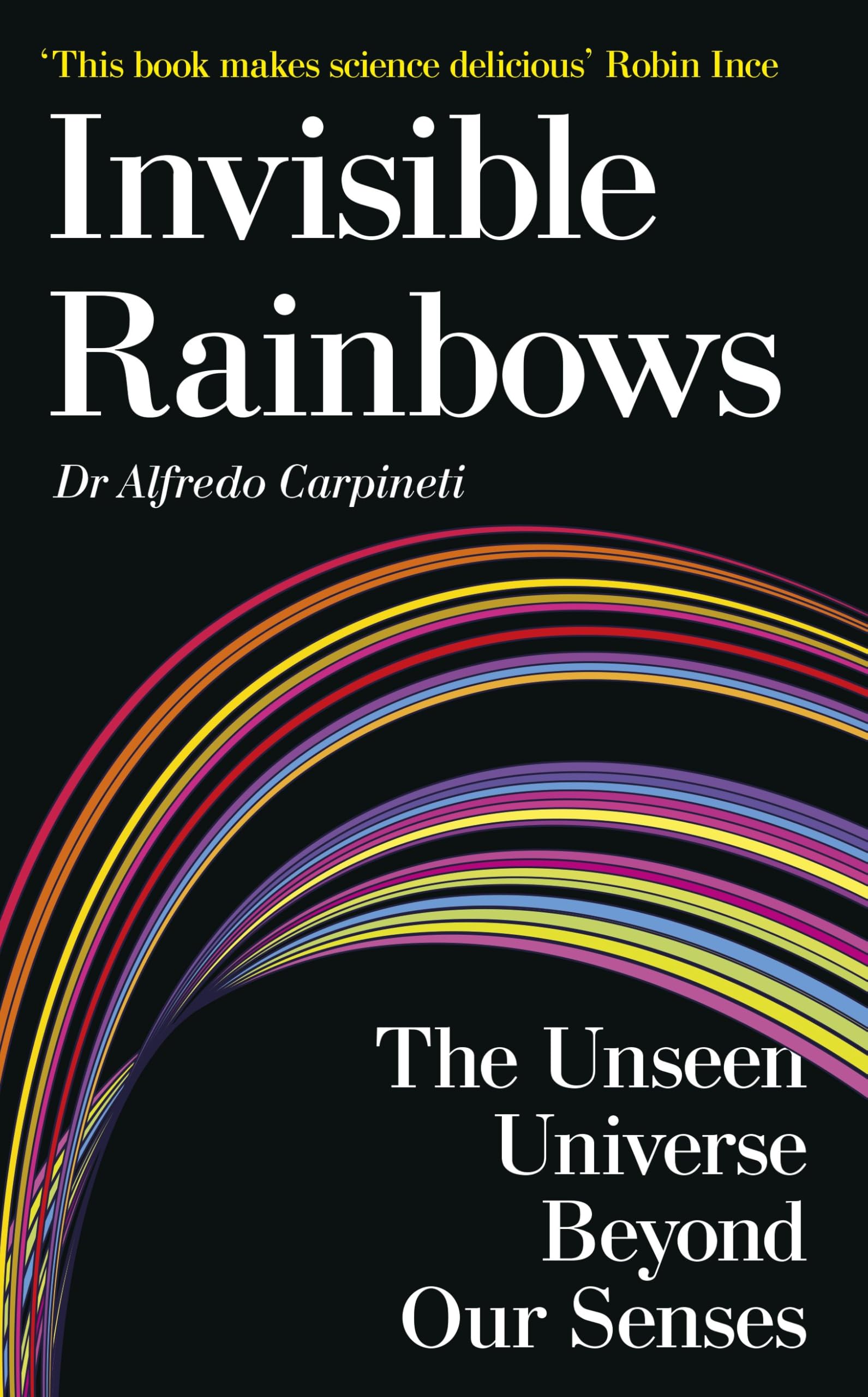 Invisible Rainbows: The Unseen Universe Beyond Our Senses
