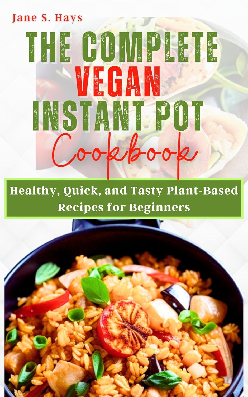The Complete Vegan Instant Pot Cookbook Healthy, Quick