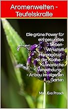 Aromenwelten - Teufelskralle : Die grüne Power für ein gesundes Leben - - Wirkstoff Harpagosid - - in der Küche - Kulinarische Verwendung - - Anbau im ... ("Aromenwelten: Kräuter, Gewürze & Mehr")