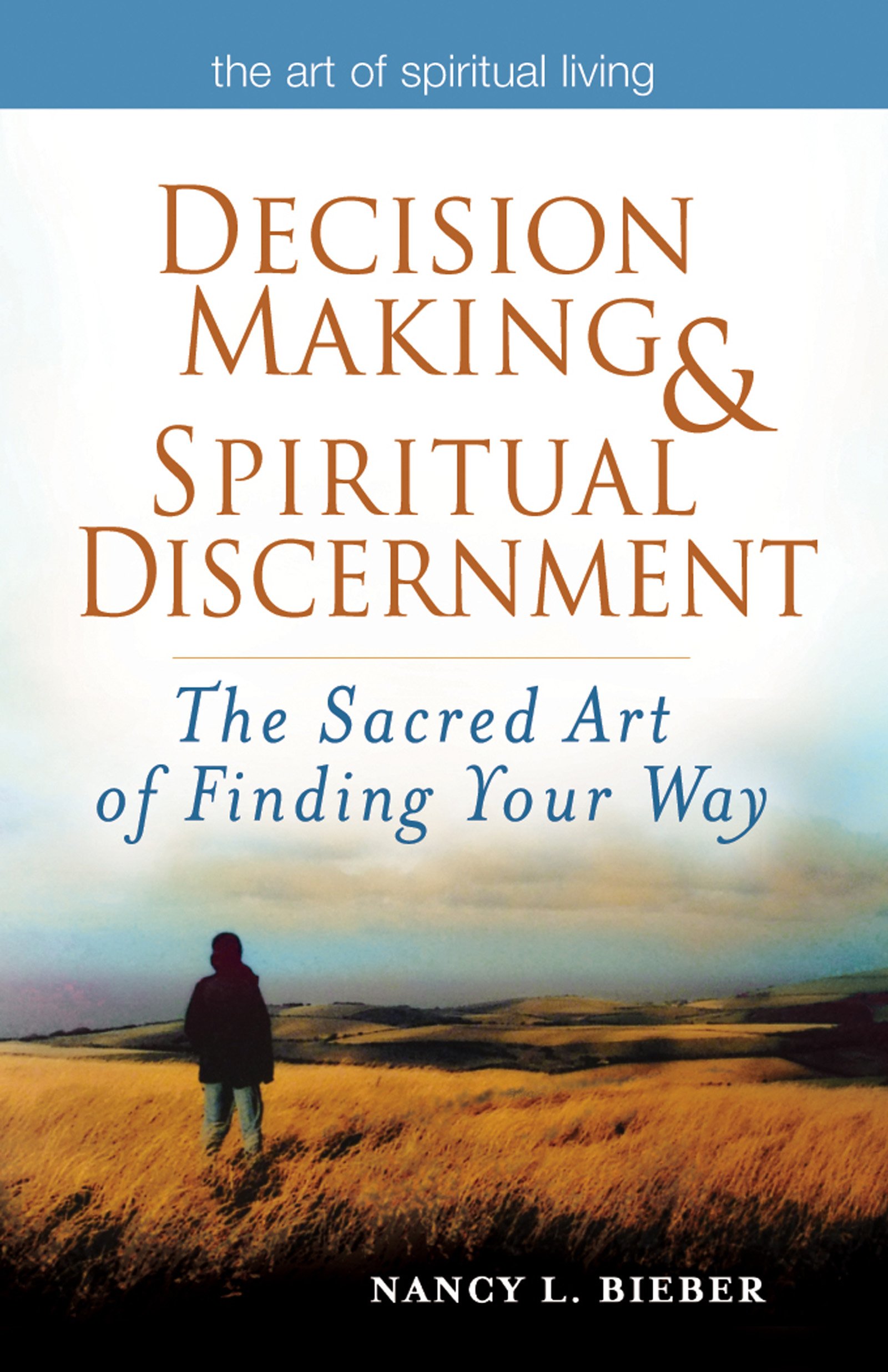 Decision Making & Spiritual Discernment: The Sacred Art of Finding Your Way (The Art of Spiritual Living)
