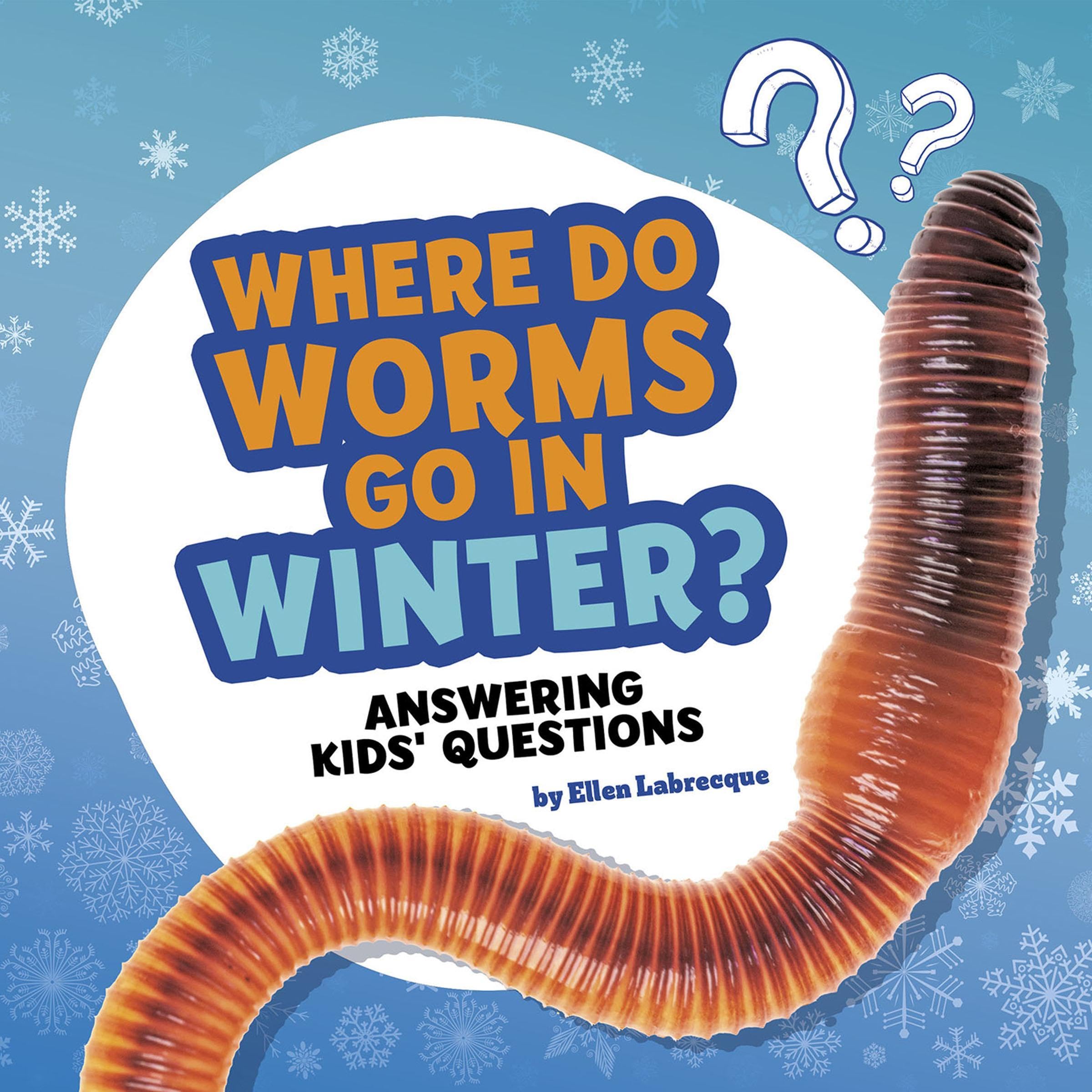 Where Do Worms Go in Winter?: Answering Kids' Questions