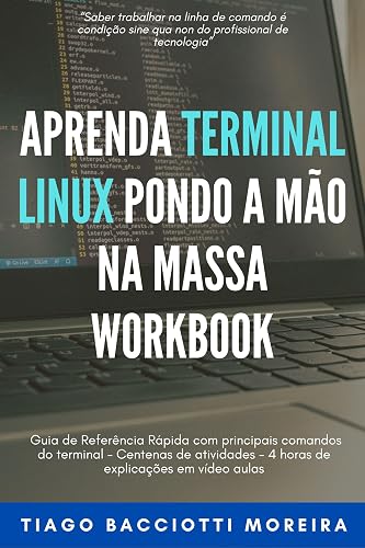 Aprenda Terminal Linux pondo a mão na massa: Workbook: Guia de Referência Rápida com principais comandos do terminal - Centenas de atividades - 4 horas ... em vídeo aulas (Portuguese Edition)