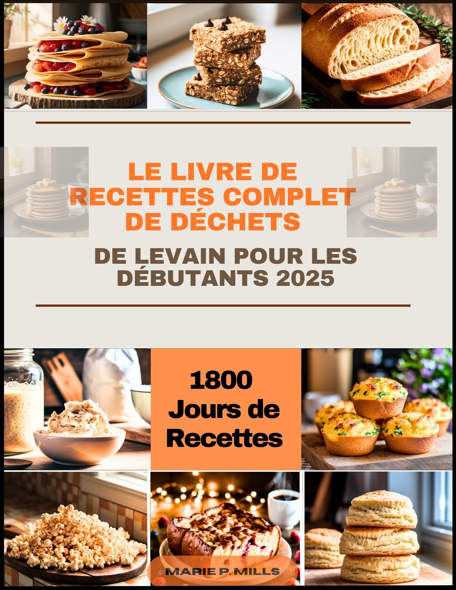 LE LIVRE DE RECETTES COMPLET DE DÉCHETS DE LEVAIN POUR LES DÉBUTANTS 2025 (French Edition)