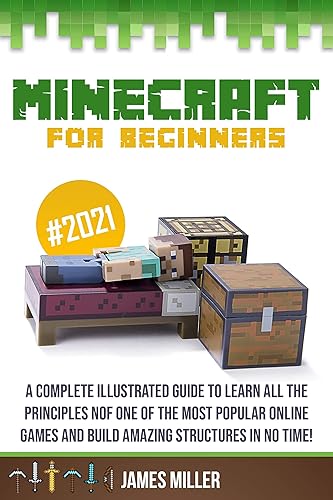 Minecraft for Beginners: A Complete Illustrated Guide to Learn all the Principles of one of the Most Popular Online Games and Build Amazing Structures in No Time!