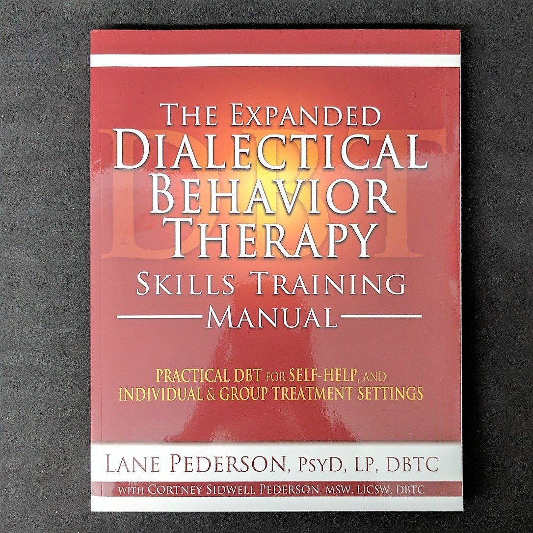 The Expanded Dialectical Behavior Therapy Skills Training Manual: Practical DBT for Self-Help, and Individual and Group Treatment Settings