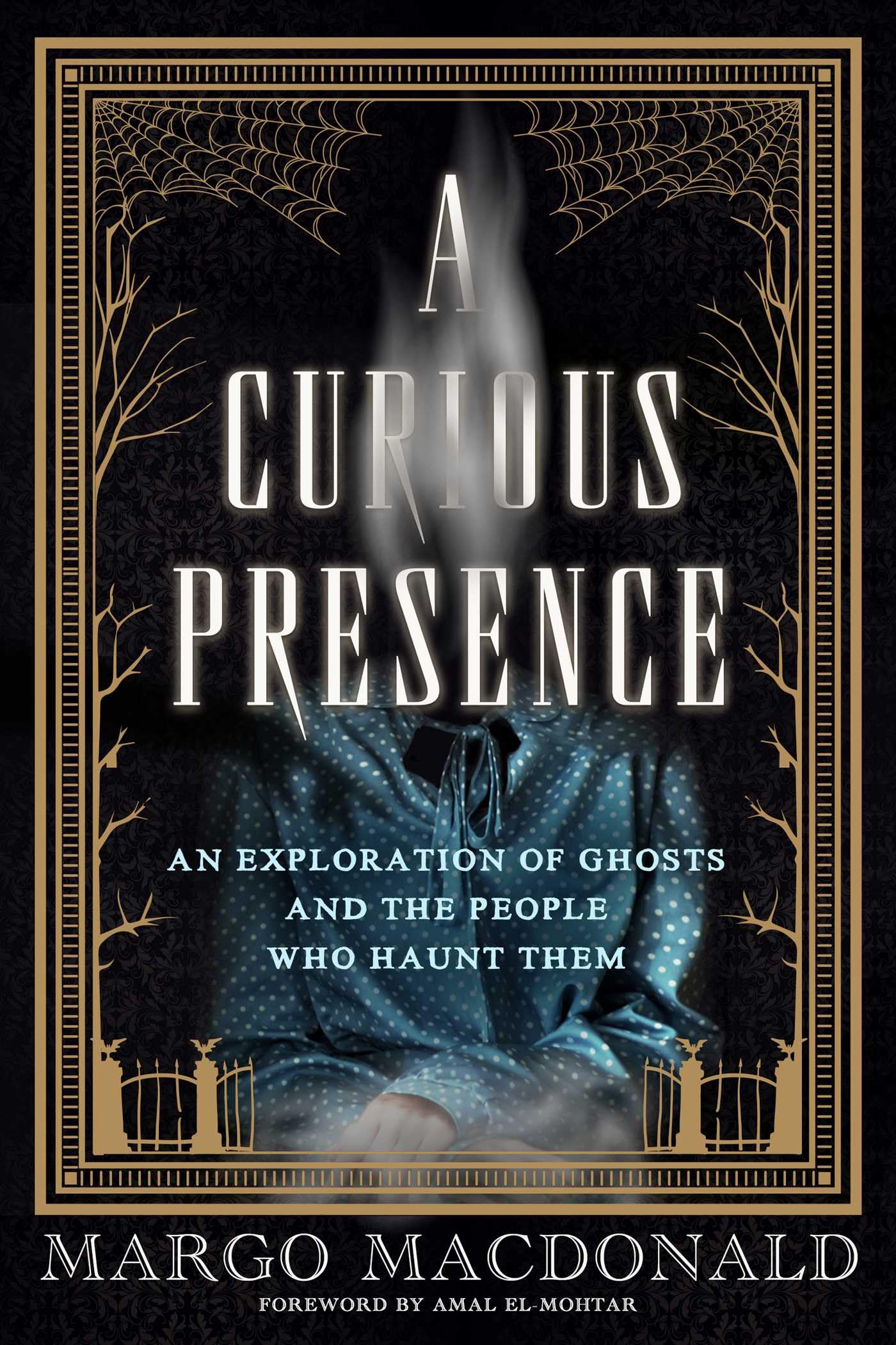 A Curious Presence: An Exploration of Ghosts and the People who Haunt Them