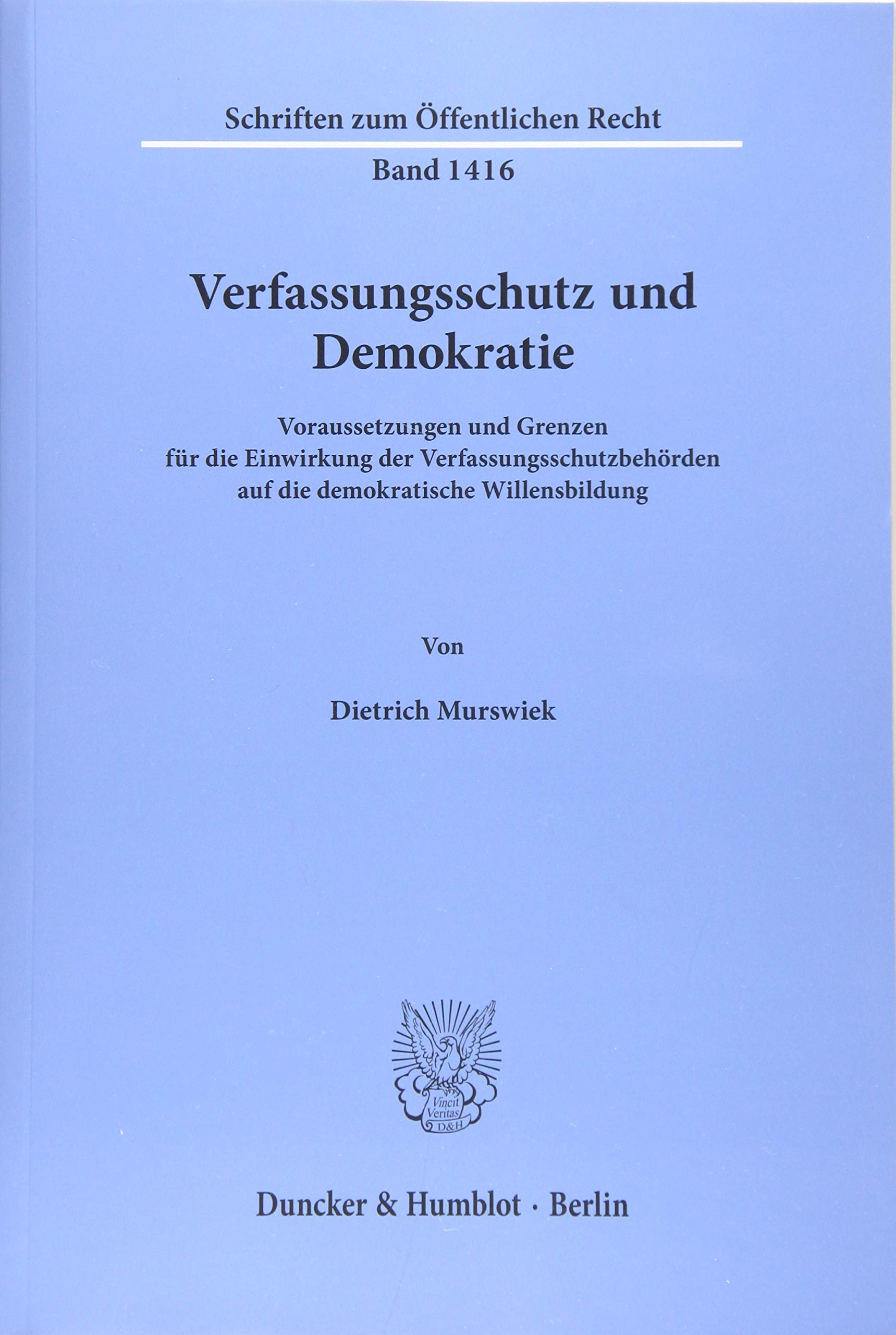 Verfassungsschutz und Demokratie.: Voraussetzungen und Grenzen für die Einwirkung der Verfassungsschutzbehörden auf die demokratische Willensbildung. (Schriften zum Öffentlichen Recht, Band 1416)