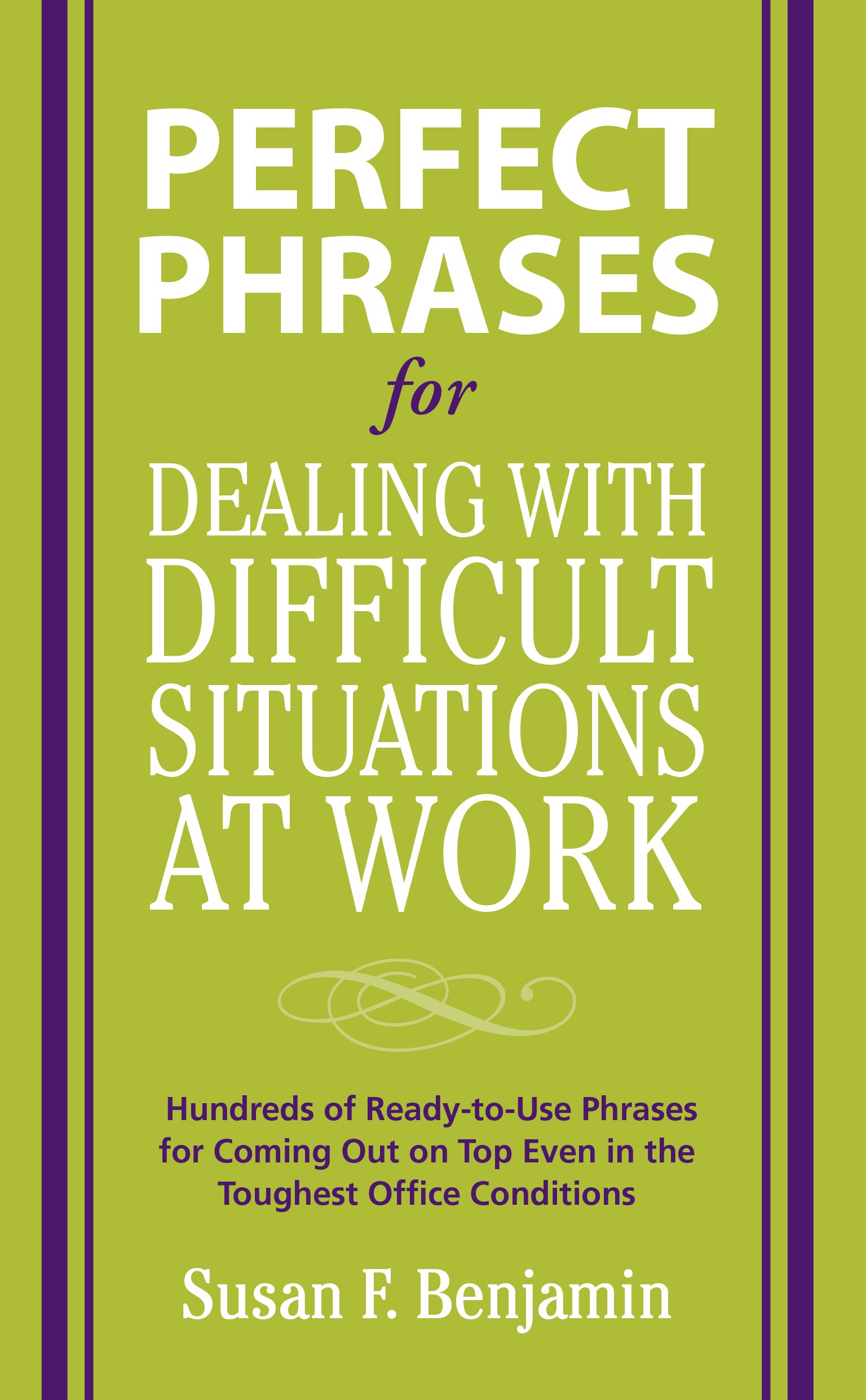 Perfect Phrases for Dealing with Difficult Situations at Work: Hundreds of Ready-to-Use Phrases for Coming Out on Top Even in the Toughest Office Conditions (Perfect Phrases Series)