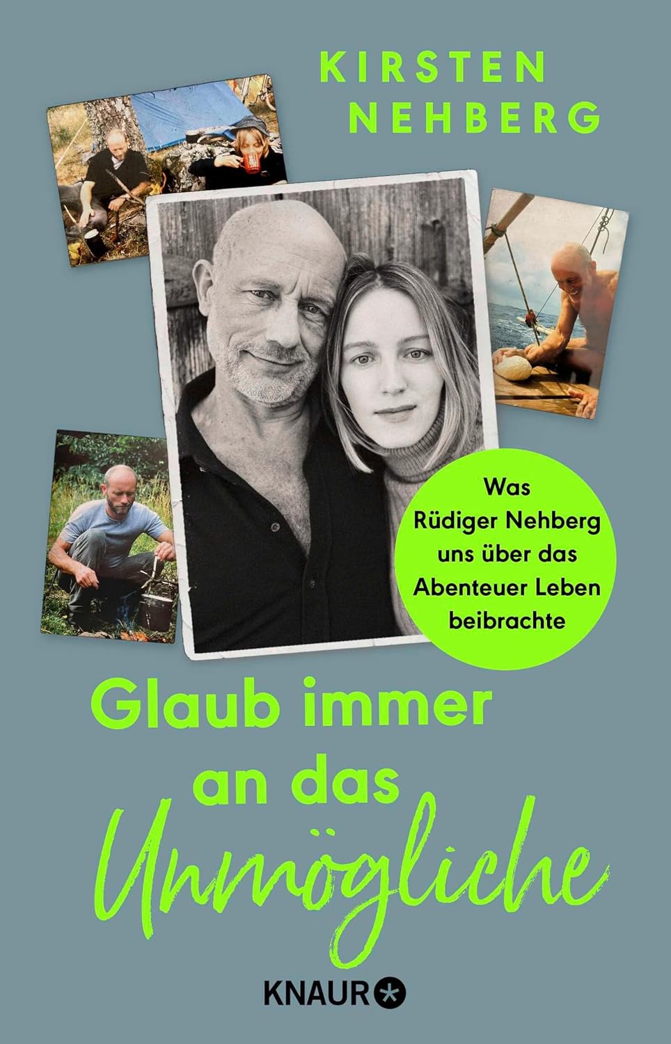 Glaub immer an das Unmögliche: Was Rüdiger Nehberg uns über das Abenteuer Leben beibrachte | Nehbergs Tochter Kirsten lässt »Sir Vivals« Abenteuer ... ... seine unbekannten Seiten (German Edition)