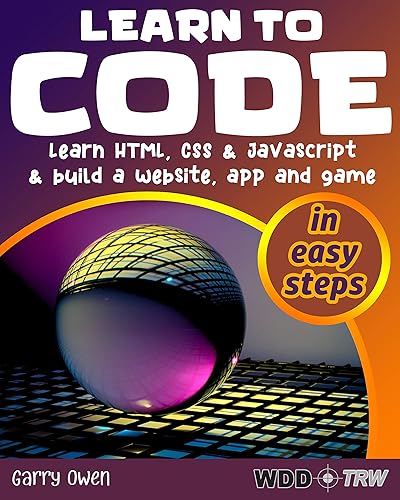 Learn to Code: Learn HTML, CSS and JavaScript and build a website, an app and a game