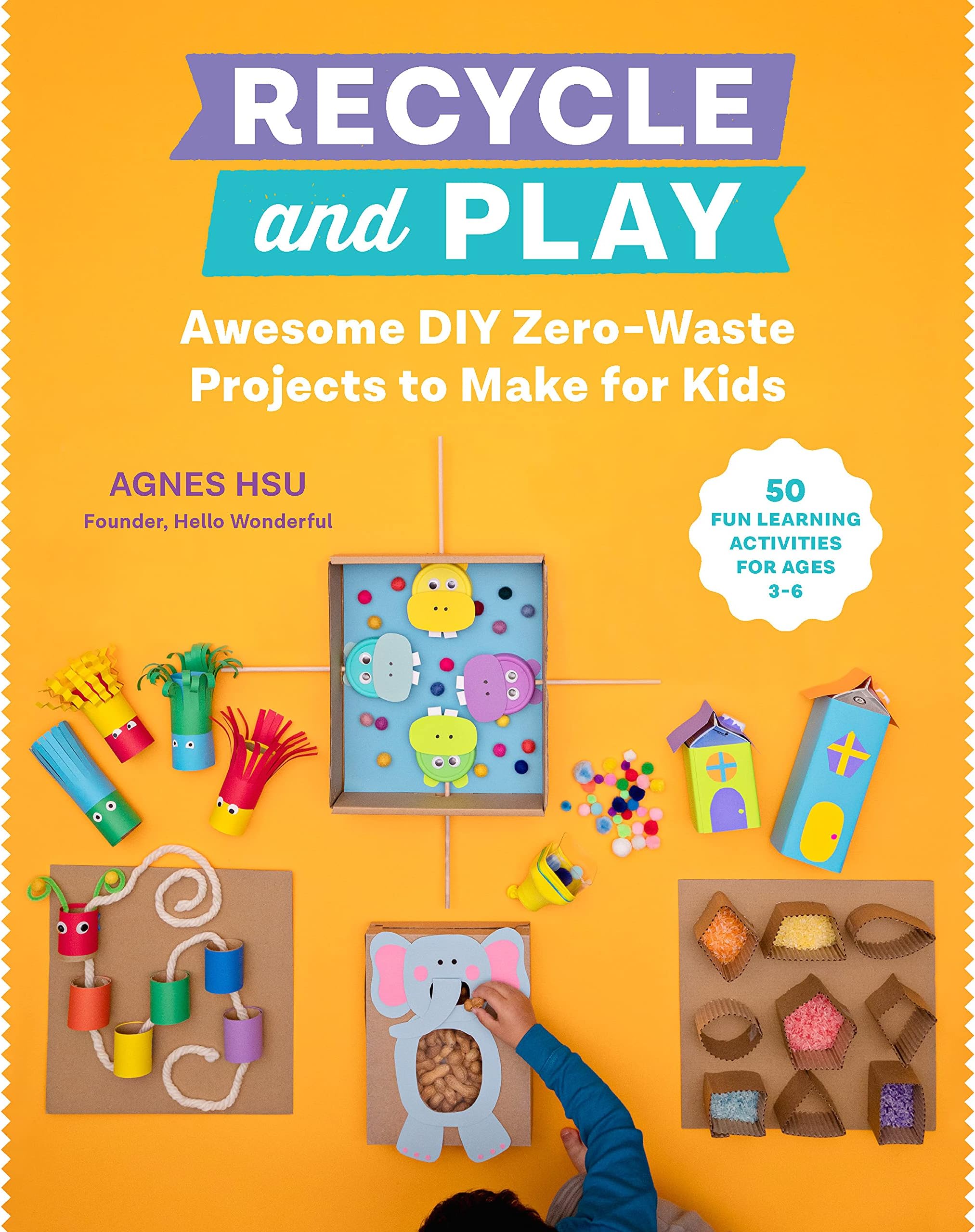 Recycle and Play: Awesome DIY Zero-Waste Projects to Make for Kids - 50 Fun Learning Activities for Ages 3-6