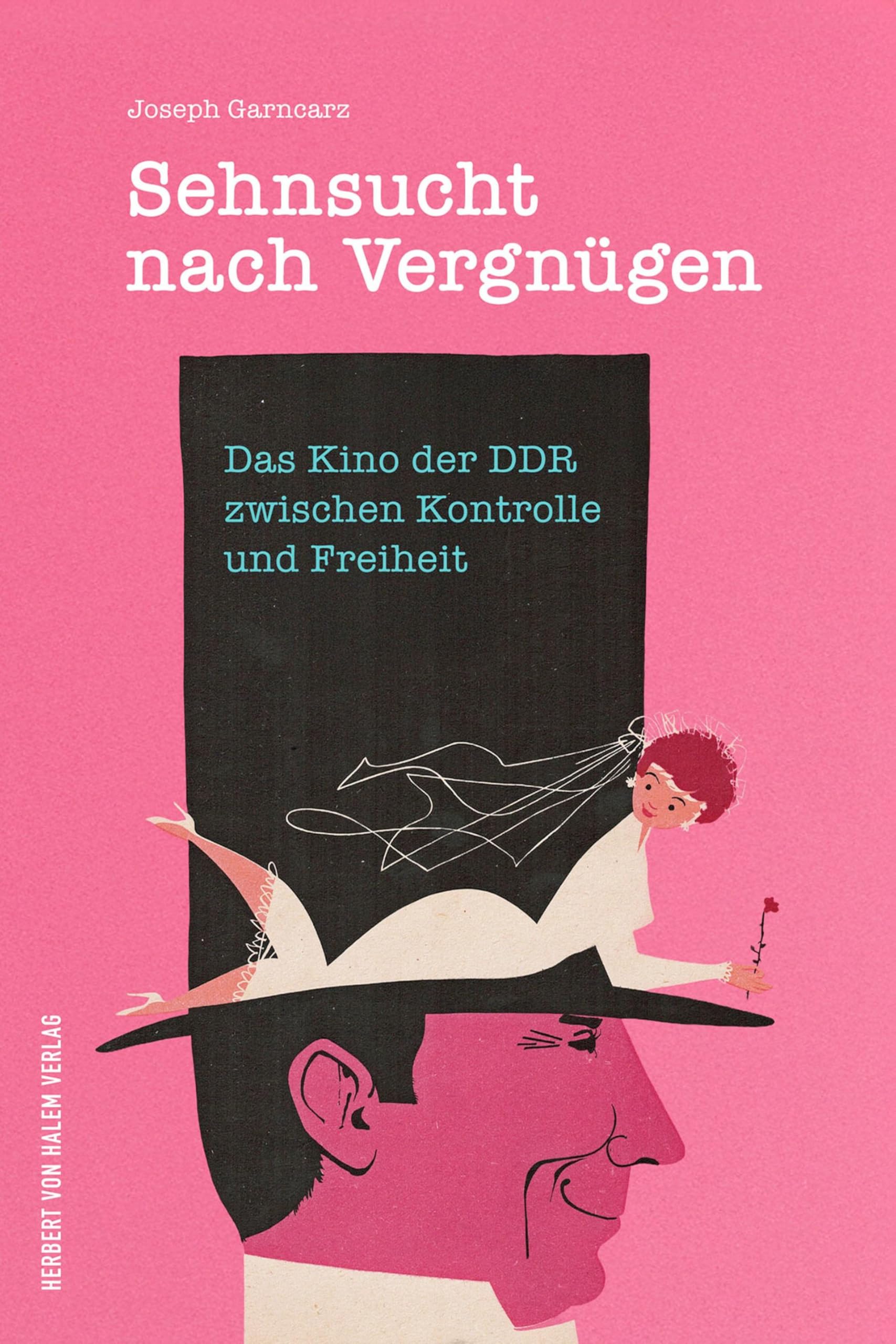 Sehnsucht nach Vergnügen: Das Kino der DDR zwischen Kontrolle und Freiheit