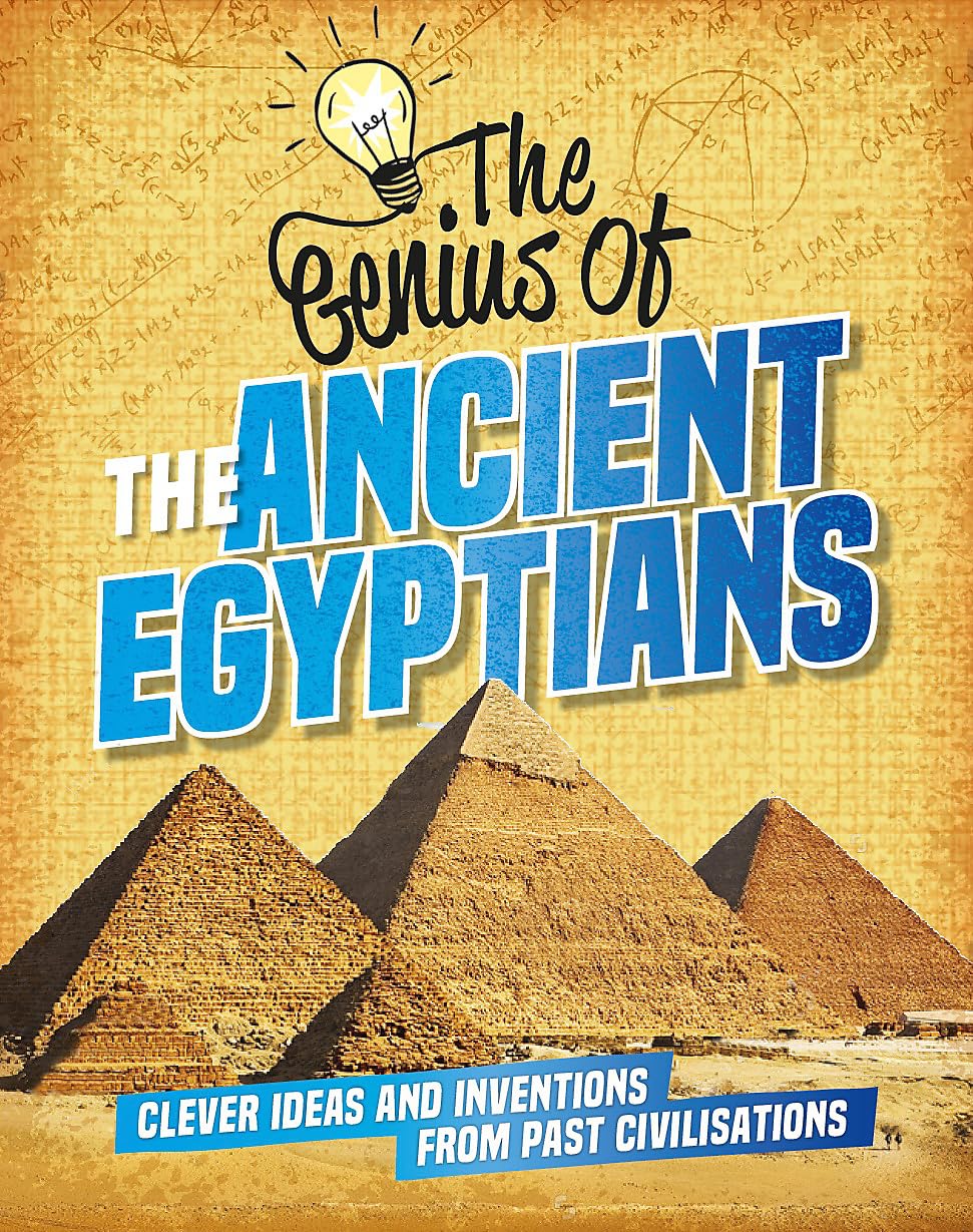 The Ancient Egyptians: Clever Ideas and Inventions from Past Civilisations (The Genius of)