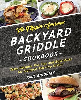 The Flippin' Awesome Backyard Griddle Cookbook: Tasty Recipes, Pro Tips ...