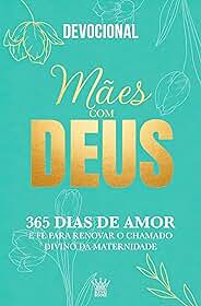Mães com Deus – Devocional 365 Dias de Amor e Fé