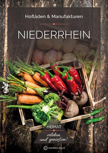 Niederrhein - Hofläden &amp; Manufakturen (Kulinarisches aus der Region): Heimat - erleben und genießen!