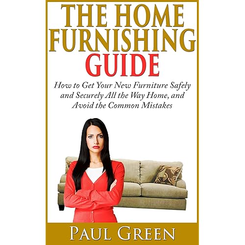 The Home Furnishing Guide: How to Get Your New Furniture Safely and Securely All the Way Home, and Avoid the Common Mistakes.