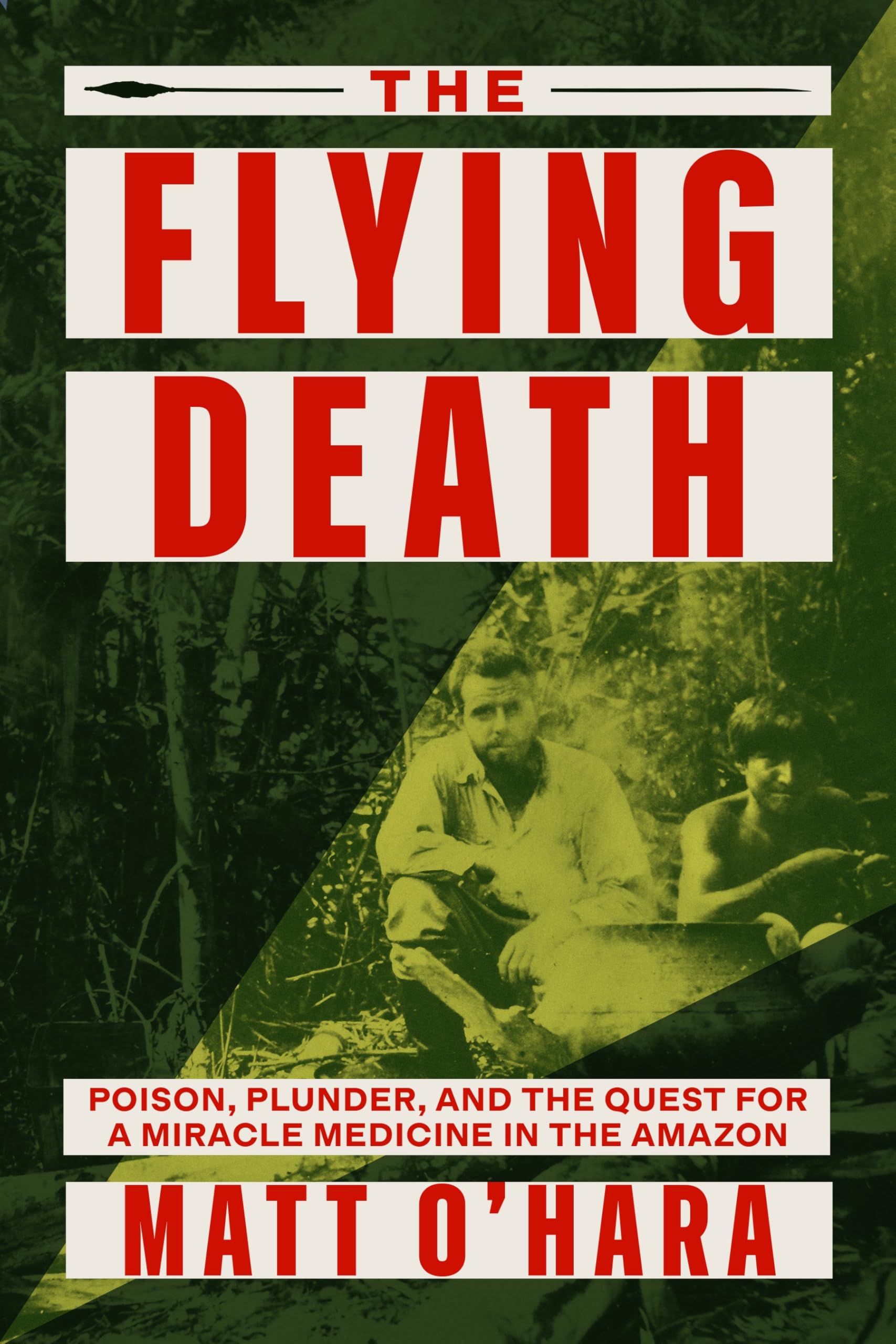 Flying Death: Poison, Plunder, and the Quest for a Miracle Medicine in the Amazon