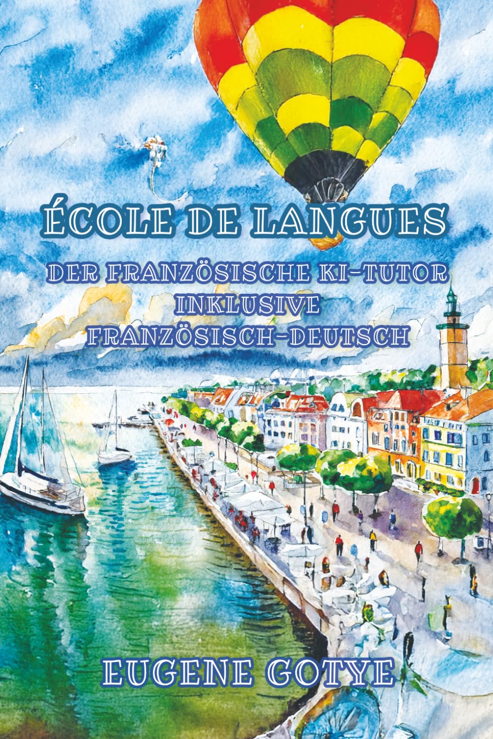 École de Langues: Der französische KI-Tutor inklusive Sprachniveau A1 und A2 Französisch-Deutsch (Gestufte Französische Lesebücher)