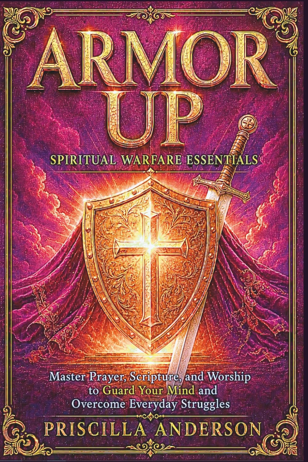 Armor Up: Spiritual Warfare Essentials: Master Prayer, Scripture, and Worship to Guard Your Mind and Overcome Everyday Struggles (Victory in the ... Anderson’s Guide to Spiritual Strength)