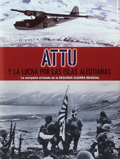 Attu y la lucha por las islas aleutianas: La campaña olvidada de la segunda guerra mundial