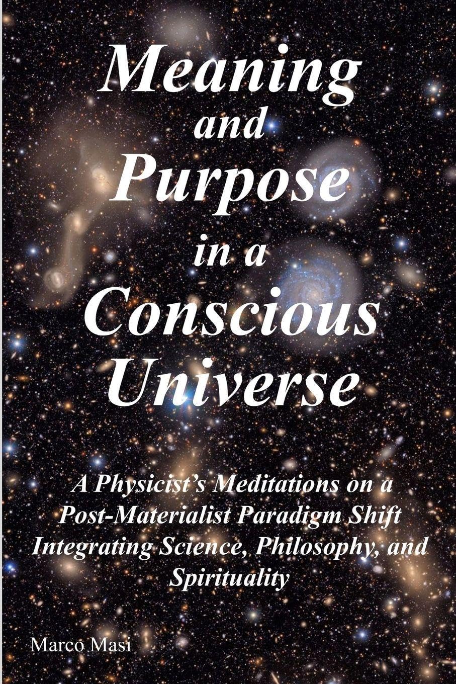 Meaning and Purpose in a Conscious Universe: A Physicist's Meditations on a Post-Materialist Paradigm Shift Integrating Science, Philosophy, and Spirituality