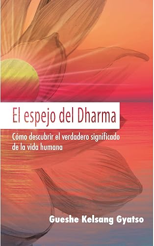 El espejo del Dharma. Cómo descubrir el verdadero significado de la vida humana (SIN COLECCION)