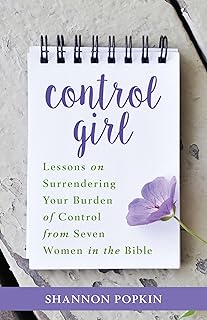 Control Girl: Lessons on Surrendering Your Burden of Control from Seven Women in the Bible