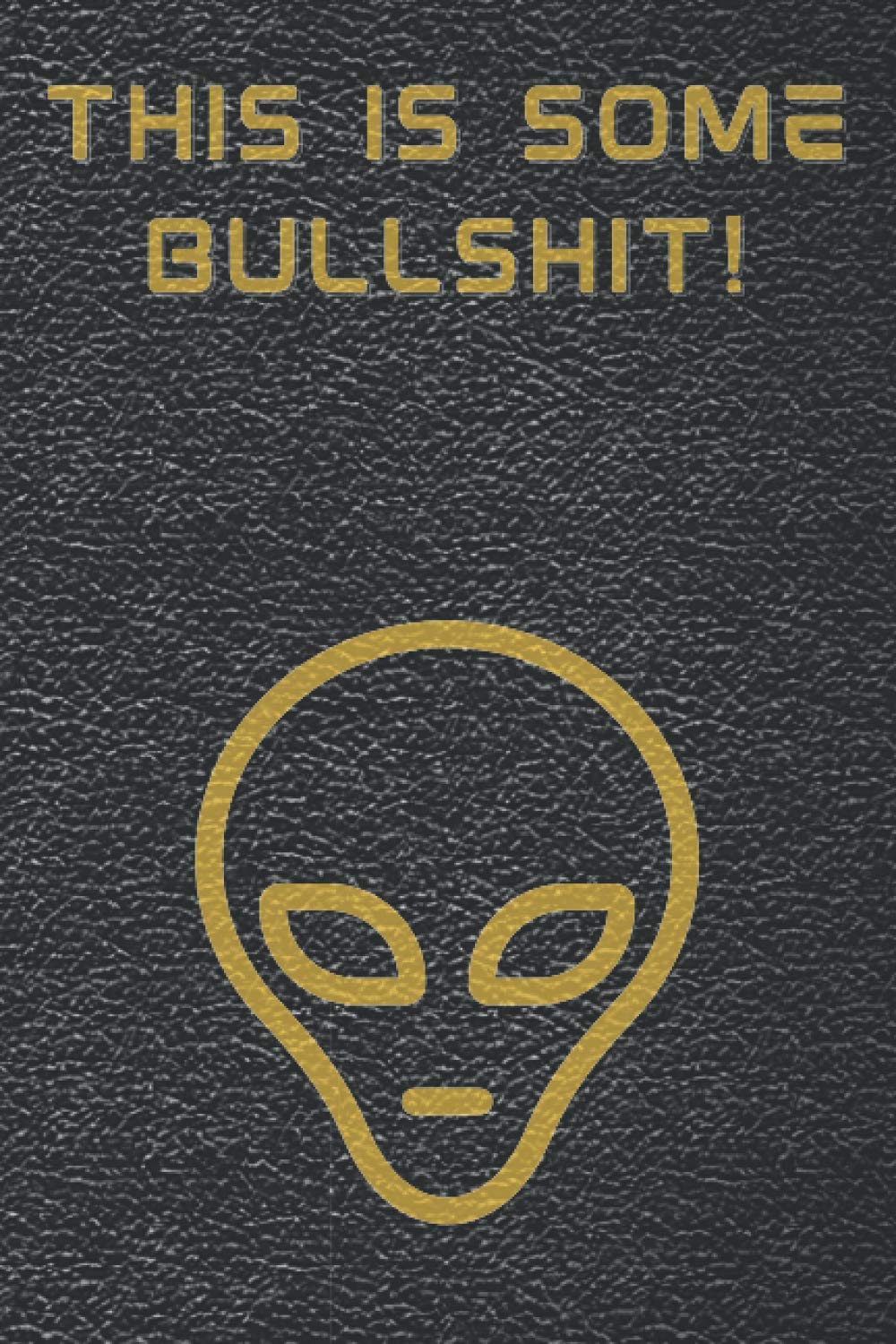 This is some bullshit!: 6X9" 184 blank lined pages - a journal for interns, student workers, aliens (Earthers or Extraterrestrials) and anyone else who has to deal with Earth bureaucracy