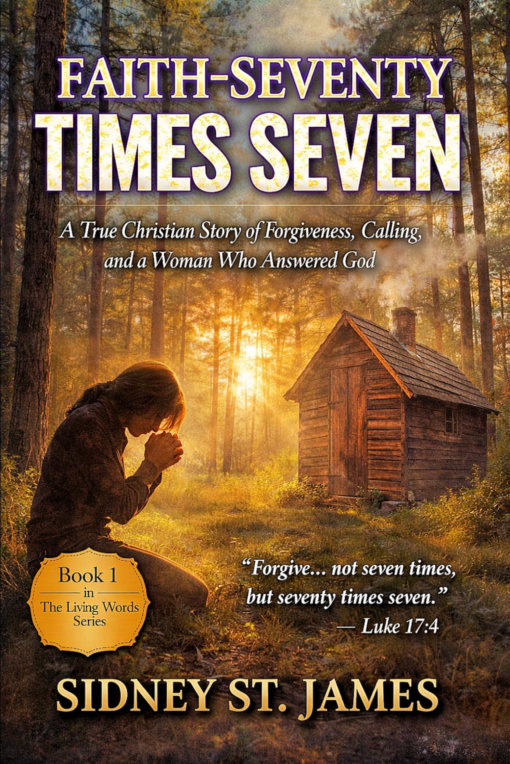 Faith - Seventy Times Seven: A True Christian Story of Forgiveness, Calling, and a Woman Who Answered (The Living Words Series)