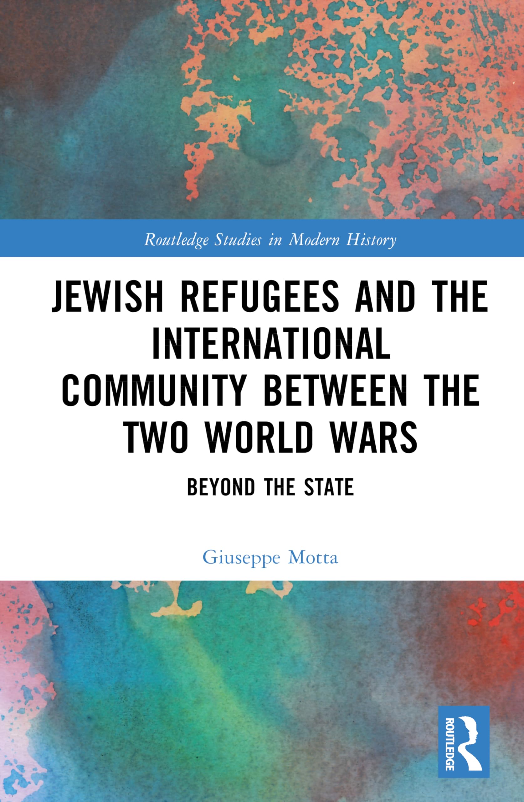 Jewish Refugees and the International Community between the Two World Wars: Beyond the State (Routledge Studies in Modern History)