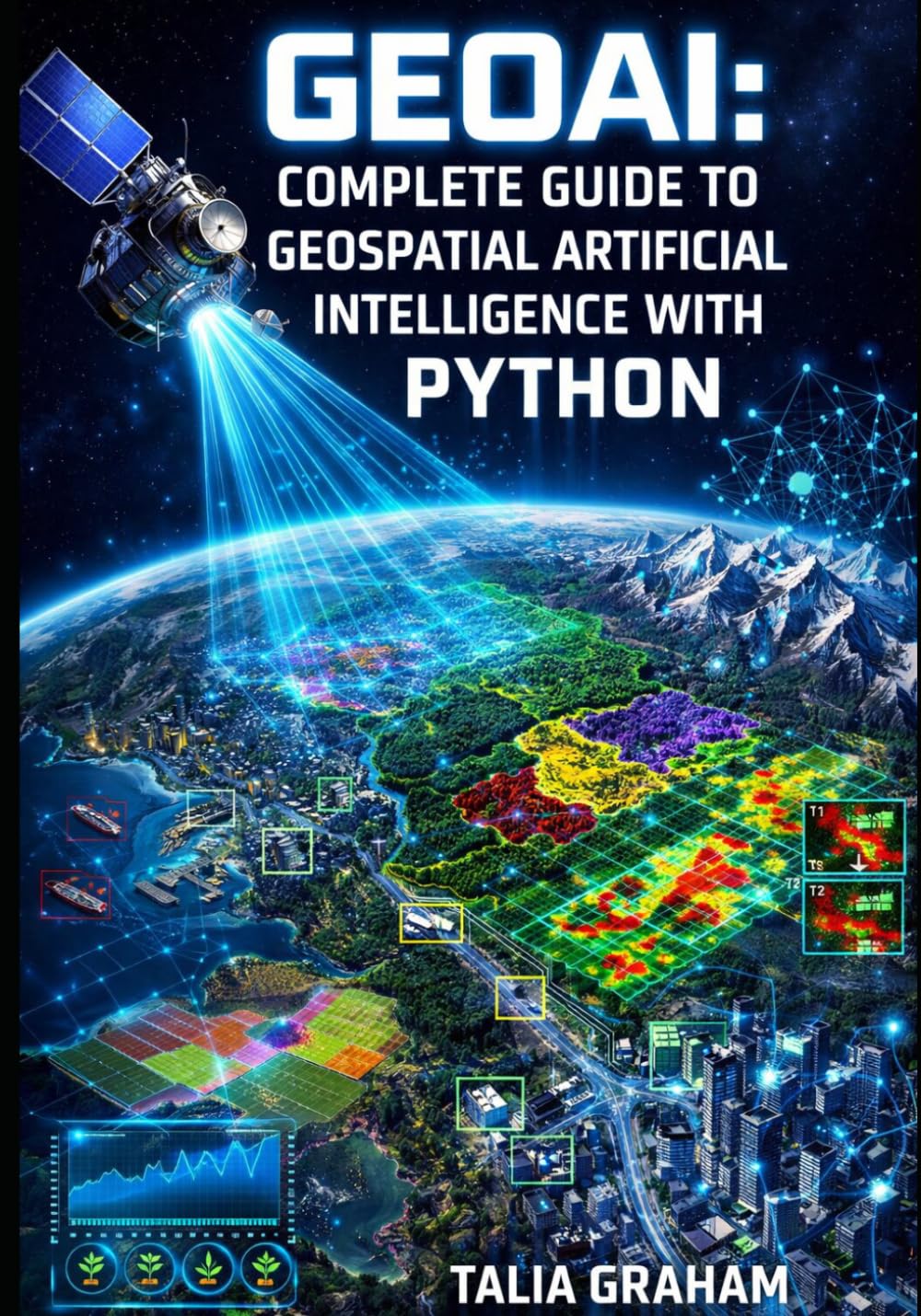 GEOAI: COMPLETE GUIDE TO GEOSPATIAL ARTIFICIAL INTELLIGENCE WITH PYTHON: Satellite Imagery, Land Cover Classification, Change Detection, and Deep Learning for Geographic Data Analysis