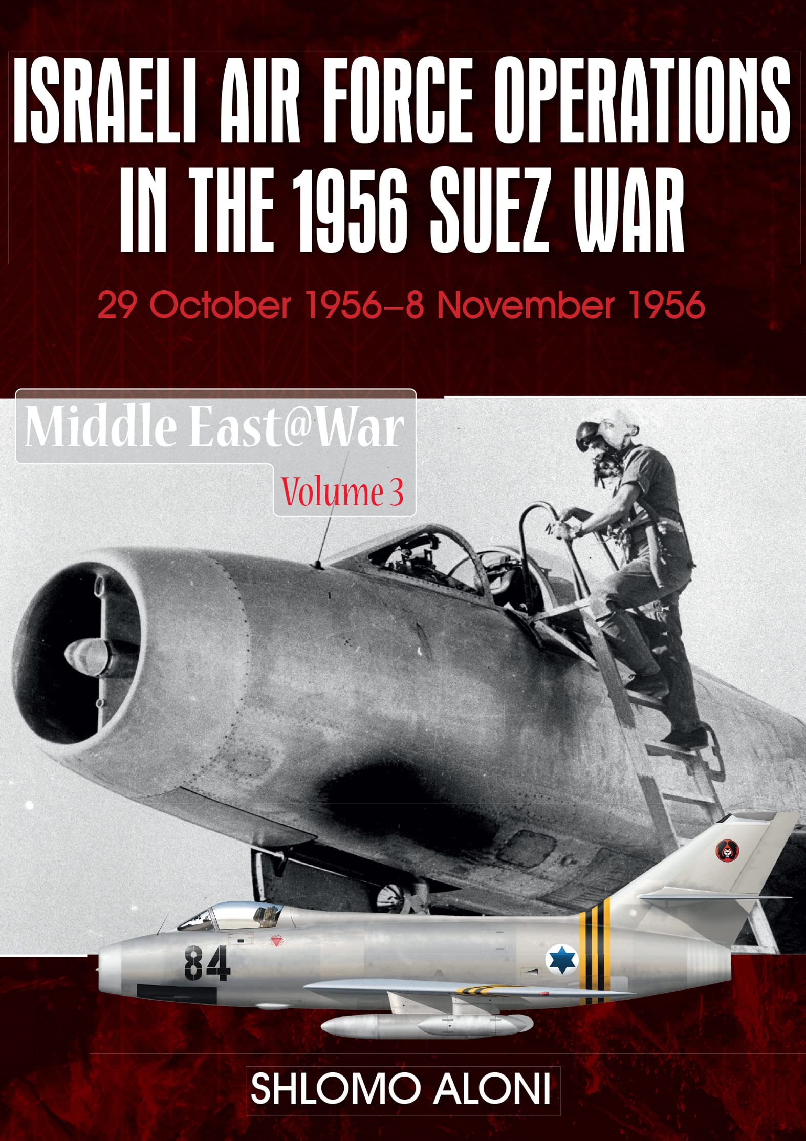 Israeli Air Force Operations in the 1956 Suez War: 29 October–8 November 1956 (Middle East at War Book 3)