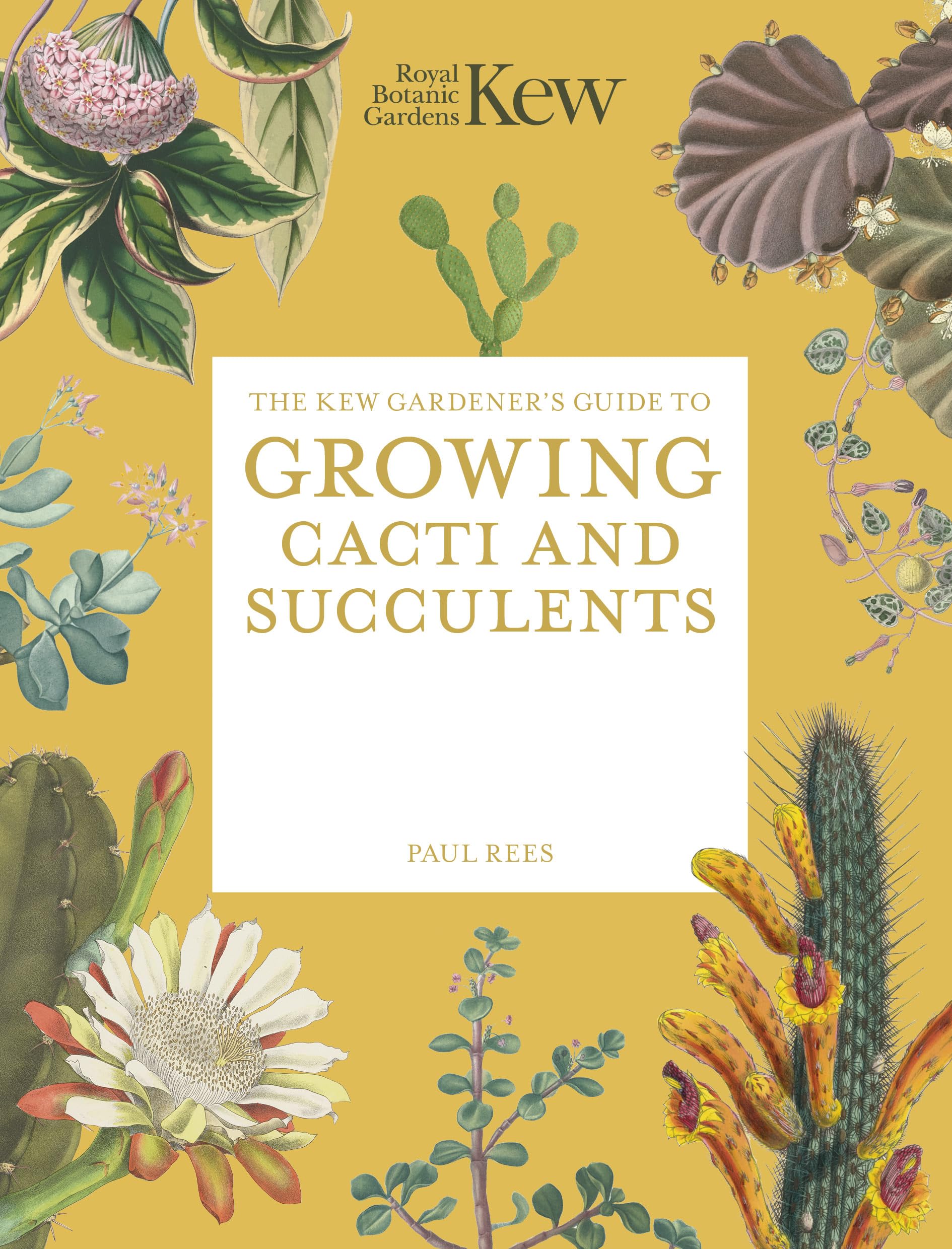 The Kew Gardener's Guide to Growing Cacti and Succulents: The Art and Science to Grow with Confidence (10) (Kew Experts)