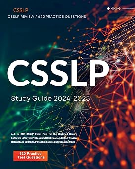 CSSLP Study Guide 2024-2025 ALL IN ONE CSSLP Exam Prep for the Certified Secure Software Lifecycle Professional Certification. CSSLP Review Material and 620 CSSLP Practice Exams Questions isc2 CBK