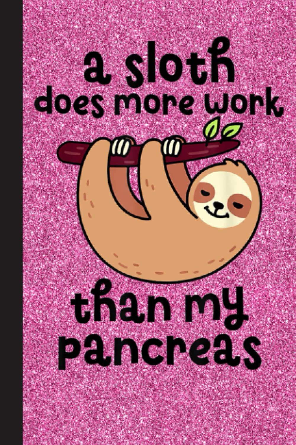 A Sloth Does More Work Than My Pancreas Diabetes Awareness Notebook: Vintage Lazy Sloth Lined Ruled Notebook. Cute Lined Journal for Students, Kids and Teens for Writing & Notes