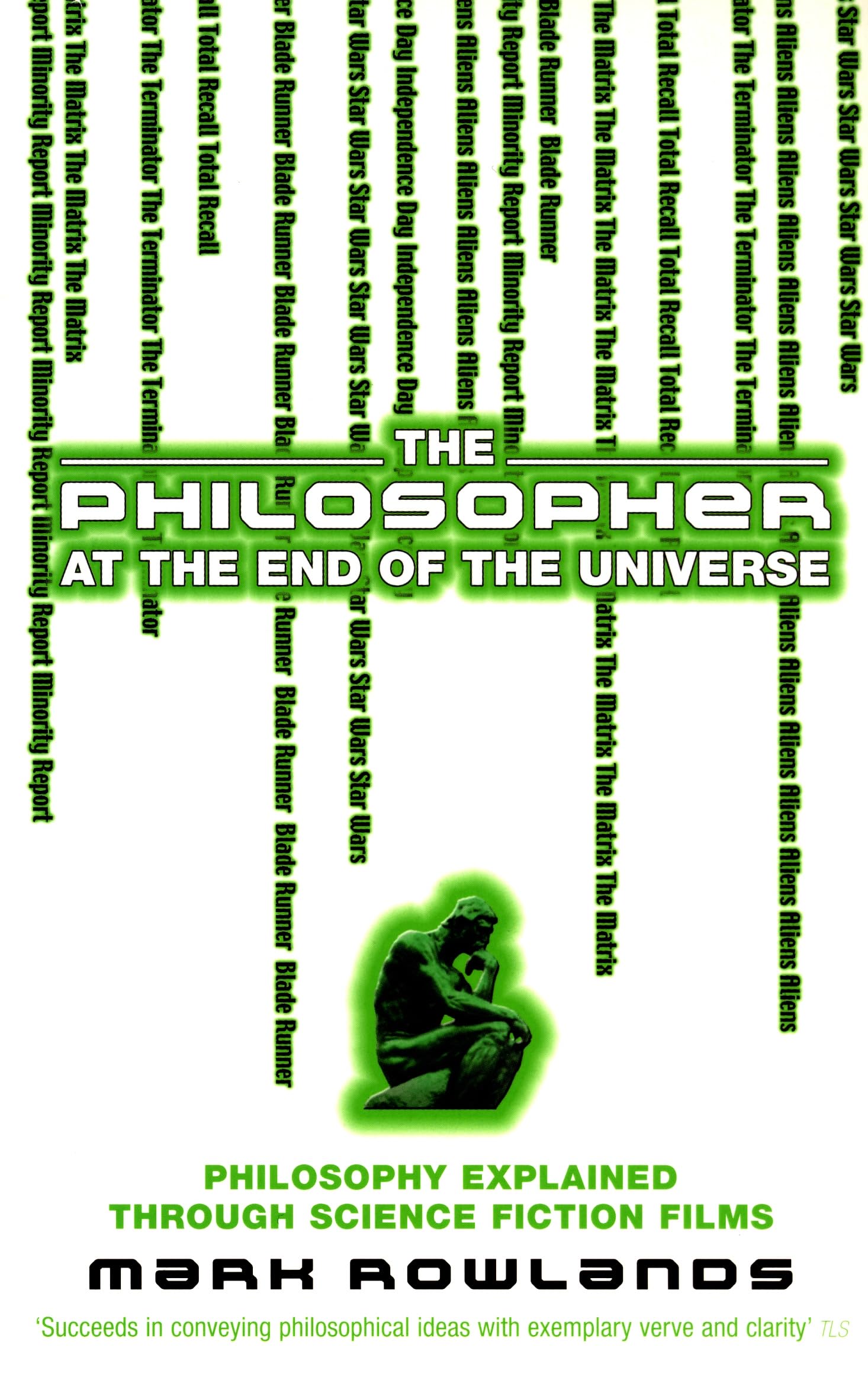 The Philosopher At The End Of The Universe: Philosophy Explained Through Science Fiction Films