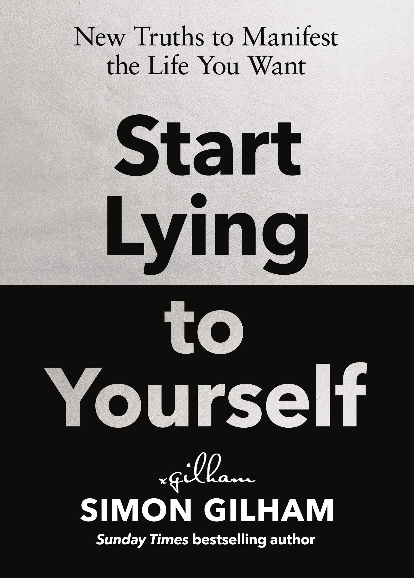 Start Lying to Yourself: New Truths to Manifest the Life You Want