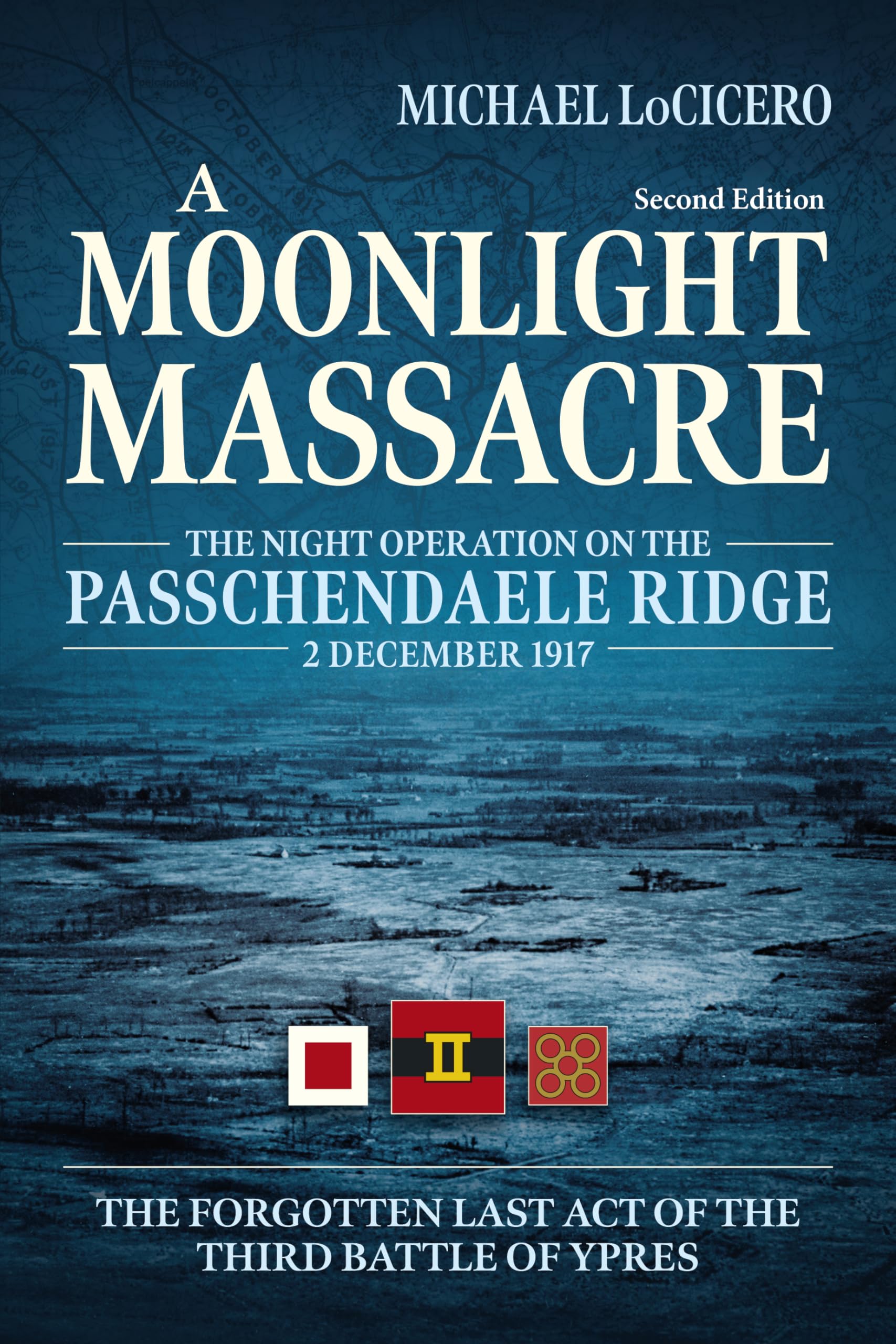 A Moonlight Massacre: The Night Operation on the Passchendaele Ridge, 2 December 1917. The Forgotten Last Act of the Third Battle of Ypres (Wolverhampton Military Studies, 34)